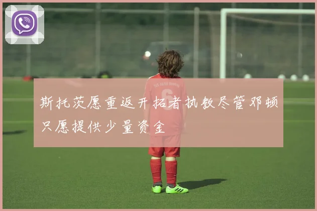 斯托茨愿重返开拓者执教尽管邓顿只愿提供少量资金