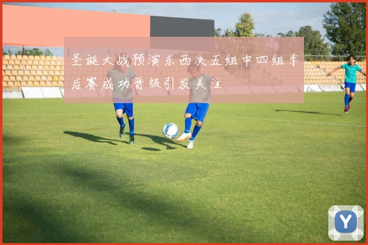 圣诞大战预演东西决五组中四组季后赛成功晋级引发关注